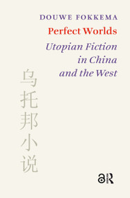 Perfect Worlds (Utopian Fiction in China and the West) by Douwe Fokkema, 9789089643506