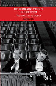 The Permanent Crisis of Film Criticism (The Anxiety of Authority) by Mattias Frey, 9789089647177