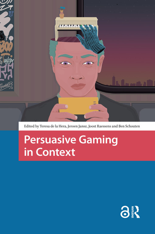 Persuasive Gaming in Context by Teresa de La Hera, Jeroen Jansz, Joost Raessens, Ben Schouten, 9781041184102