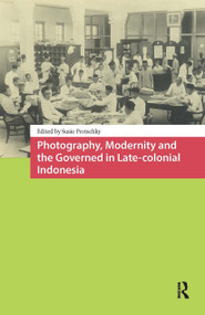 Photography, Modernity and the Governed in Late-colonial Indonesia by Susie Protschky, 9781041184157