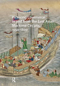 Picturing Commerce in and from the East Asian Maritime Circuits, 1550-1800 by Tamara H. Bentley, 9781041184171