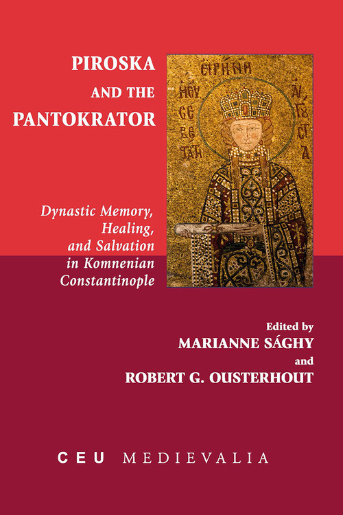 Piroska and the Pantokrator (Dynastic Memory, Healing and Salvation in Komnenian Constantinople) by Marianne Sághy, Robert G. Ousterhout, 9789633862957