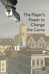 The Player's Power to Change the Game (Ludic Mutation) by Anne-Marie Schleiner, 9789089647726
