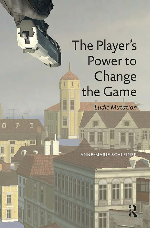 The Player's Power to Change the Game (Ludic Mutation) by Anne-Marie Schleiner, 9789089647726