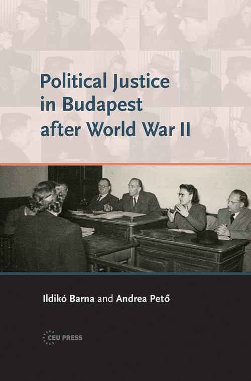 Political Justice in Budapest after World War II by Andrea Peto, Ildikó Barna, 9786155225987