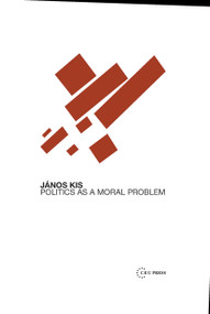 Politics as a Moral Problem by János Kis, 9789639776340