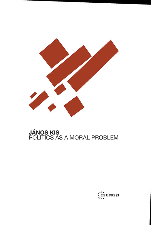 Politics as a Moral Problem by János Kis, 9789639776340