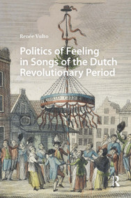 Politics of Feeling in Songs of the Dutch Revolutionary Period by Renée Vulto, 9781041184416