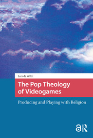 The Pop Theology of Videogames (Producing and Playing with Religion) by Lars de Wildt, 9781041188797
