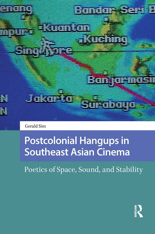 Postcolonial Hangups in Southeast Asian Cinema (Poetics of Space, Sound, and Stability) by Gerald Sim, 9781041184560