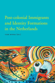 Post-Colonial Immigrants and Identity Formations in the Netherlands by Ulbe Bosma, 9789089644541