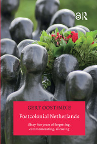Postcolonial Netherlands (Sixty-five Years of Forgetting, Commemorating, Silencing) by Gert Oostindie, 9789089643537