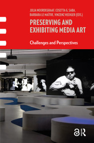 Preserving and Exhibiting Media Art (Challenges and Perspectives) by Julia Noordegraaf, Vinzenz Hediger, Cosetta Saba, Barbara Le Maitre, 9789089642912