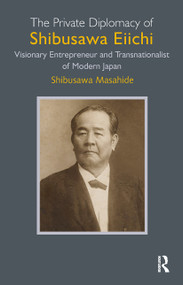 The Private Diplomacy of Shibusawa Eiichi (Visionary Entrepreneur and Transnationalist of Modern Japan) by Shibusawa Masahide, 9781041188872