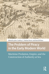 The Problem of Piracy in the Early Modern World (Maritime Predation, Empire, and the Construction of Authority at Sea) by John Coakley, Nathan Kwan, David Wilson, 9781041188896
