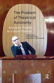 The Problem of Theatrical Autonomy (Analysing Theatre as a Social Practice) by Joshua Edelman, Louise Ejgod Hansen, Quirijn Lennert van den Hoogen, 9781041188902