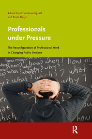Professionals under Pressure (The Reconfiguration of Professional Work in Changing Public Services) by Mirko Noordegraaf, Bram Steijn, 9789089645098