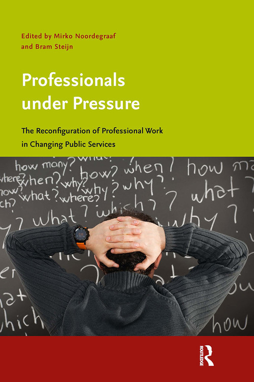 Professionals under Pressure (The Reconfiguration of Professional Work in Changing Public Services) by Mirko Noordegraaf, Bram Steijn, 9789089645098