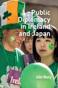 Public Diplomacy in Ireland and Japan by John Neary, 9781041184775