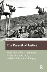 The Pursuit of Justice (The Military Moral Economy in the USA, Australia, and Great Britain - 1861-1945) by Nathan Wise, 9781041188933