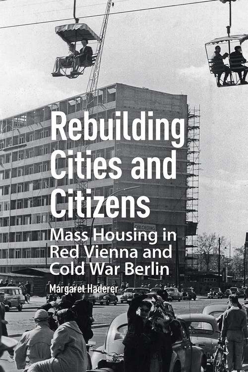Rebuilding Cities and Citizens (Mass Housing in Red Vienna and Cold War Berlin) by Margaret Haderer, 9781041184935