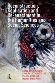 Reconstruction, Replication and Re-enactment in the Humanities and Social Sciences by Sven Dupré, Anna Harris, Julia Kursell, Patricia Lulof, Maartje Stols-Witlox, 9781041184973