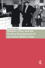 Religion, Class, and the Postwar Development of the Dutch Welfare State by Dennie Oude Nijhuis, 9781041185123