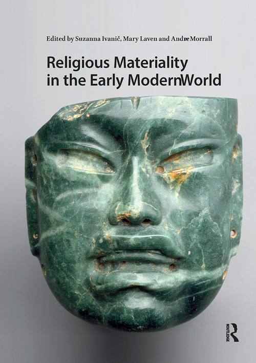 Religious Materiality in the Early Modern World by Suzanna Ivanic, Mary Laven, Andrew Morrall, 9781041185208