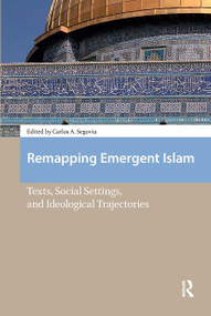Remapping Emergent Islam (Texts, Social Settings, and Ideological Trajectories) by Carlos A. Segovia, 9781041185246