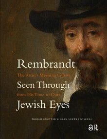 Rembrandt Seen Through Jewish Eyes (The Artist's Meaning to Jews from His Time to Ours) by Mirjam Knotter, Gary Schwartz, 9789463728188