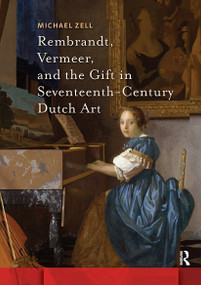 Rembrandt, Vermeer, and the Gift in Seventeenth-Century Dutch Art by Michael Zell, 9781041185291