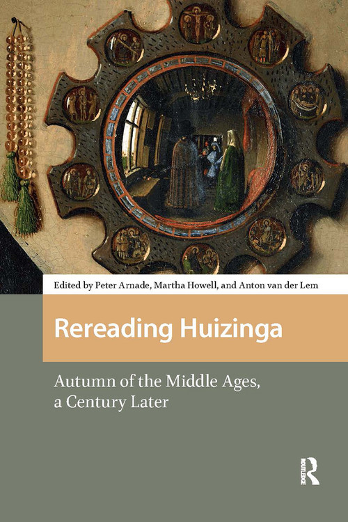 Rereading Huizinga (Autumn of the Middle Ages, a Century Later) by Peter Arnade, Martha Howell, Anton van der Lem, 9781041185383