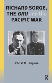 Richard Sorge, the GRU and the Pacific War by John Chapman, 9781041185543