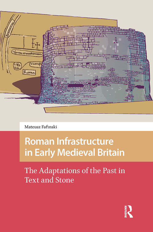 Roman Infrastructure in Early Medieval Britain (The Adaptations of the Past in Text and Stone) by Mateusz Fafinski, 9781041185611