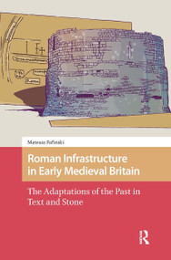 Roman Infrastructure in Early Medieval Britain (The Adaptations of the Past in Text and Stone) by Mateusz Fafinski, 9781041185611
