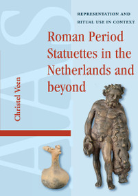 Roman Period Statuettes in the Netherlands and beyond (Representation and Ritual Use in Context) by Christel Veen, 9781041185635