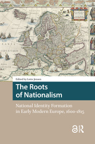 The Roots of Nationalism (National Identity Formation in Early Modern Europe, 1600-1815) by Lotte Jensen, 9781041189046
