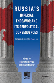 Russia's Imperial Endeavor and Its Geopolitical Consequences (The Russia-Ukraine War, Volume Two) by Bálint Madlovics, Bálint Magyar, 9789633866511