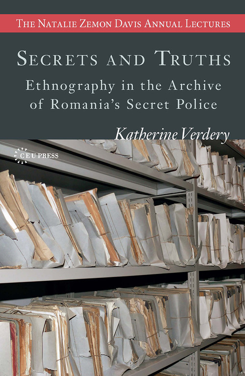 Secrets and Truths (Ethnography in the Archive of Romania's Secret Police) by Katherine Verdery, 9786155225994