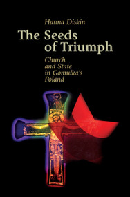 The Seeds of Triumph (Church and State in Gomulka's Poland) by Hannah Diskin, 9789639241169
