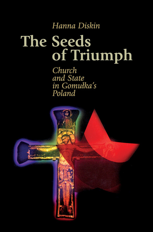 The Seeds of Triumph (Church and State in Gomulka's Poland) by Hannah Diskin, 9789639241169