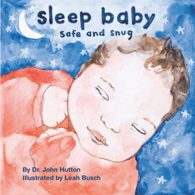 Sleep Baby, Safe and Snug by John Hutton, Leah Busch, 9781936669165