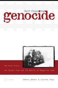 Self-Financing Genocide (The Gold Train, the Becher Case and the Wealth of Hungarian Jews) by Gábor Kádár, Zoltán Vági, 9789633861172