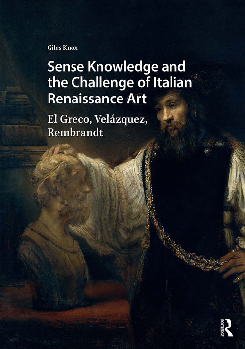 Sense Knowledge and the Challenge of Italian Renaissance Art (El Greco, Velázquez, Rembrandt) by Giles Knox, 9781041185932
