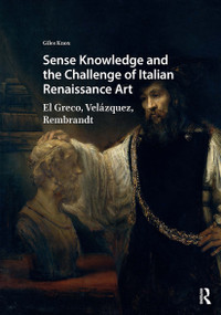 Sense Knowledge and the Challenge of Italian Renaissance Art (El Greco, Velázquez, Rembrandt) by Giles Knox, 9781041185932