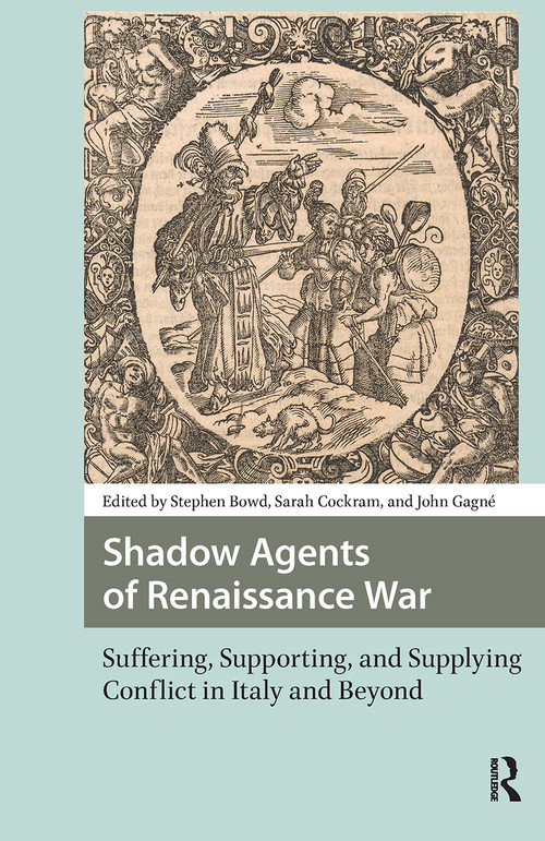 Shadow Agents of Renaissance War (Suffering, Supporting, and Supplying Conflict in Italy and Beyond) by Stephen Bowd, Sarah Cockram, John Gagné, 9781041185963