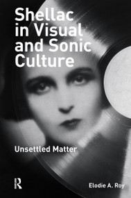 Shellac in Visual and Sonic Culture (Unsettled Matter) by Elodie A. Roy, 9781041186038