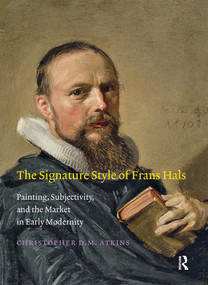 The Signature Style of Frans Hals (Painting, Subjectivity, and the Market in Early Modernity) by Christopher D.M. Atkins, 9789089643353