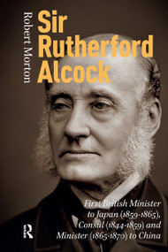 Sir Rutherford Alcock (First British Minister to Japan (1859-1865), Consul (1844-1859) and Minister (1865-1870) to China) by Robert Morton, 9781041186144