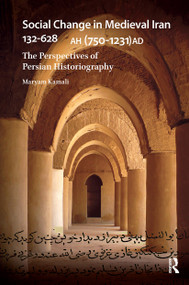 Social Change in Medieval Iran 132-628 AH (750-1231 AD) (The Perspectives of Persian Historiography) by Maryam Kamali, 9781041186236